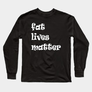 fat live matter funny quote Long Sleeve T-Shirt